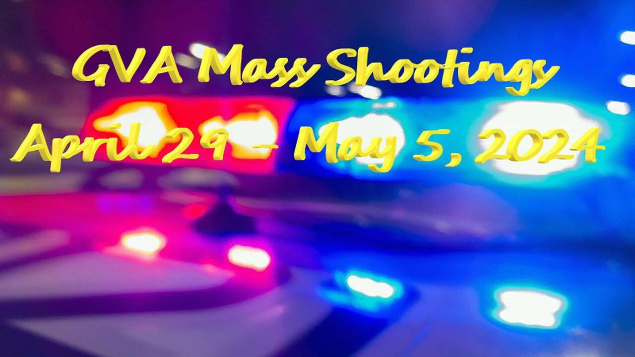 Mass Shootings according Gun Violence Achieves for April 29 to May 5, 2024