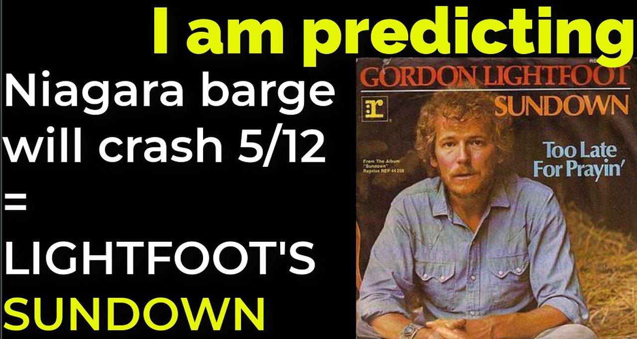 I am predicting: Niagara barge will crash May 12 = GORDON LIGHTFOOT'S SUNDOWN prophecy
