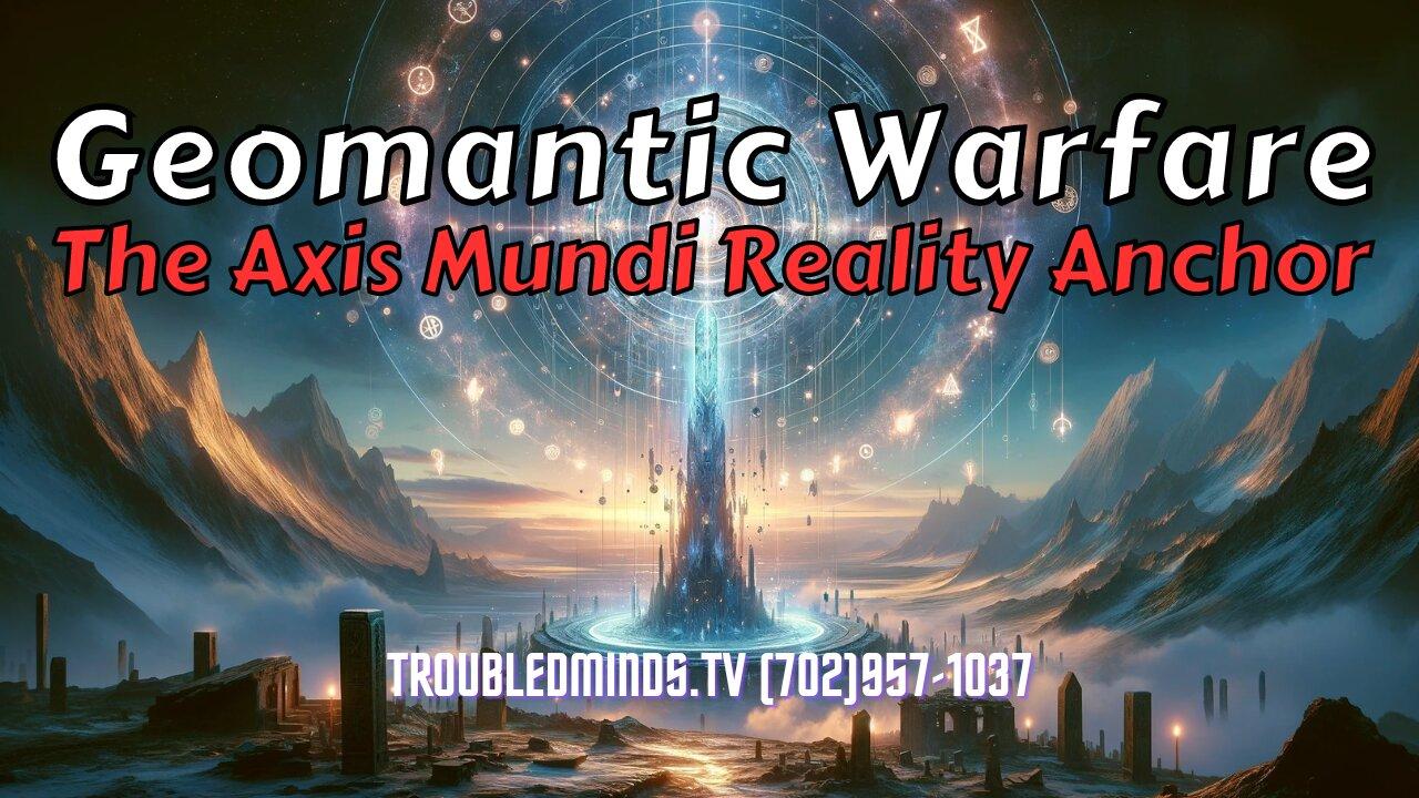 Geomantic Warfare - The Axis Mundi Reality Anchor