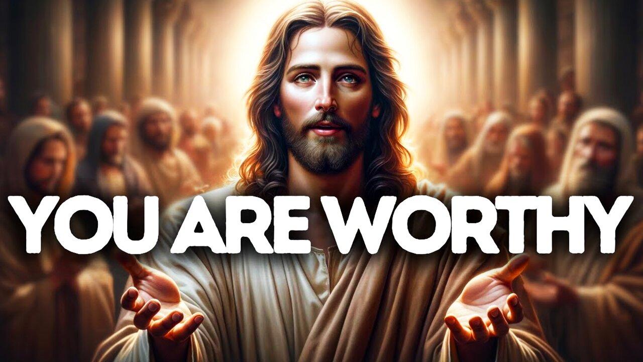 You Are Worthy, God Message Today ~ Jesus. Jesus - One News Page VIDEO