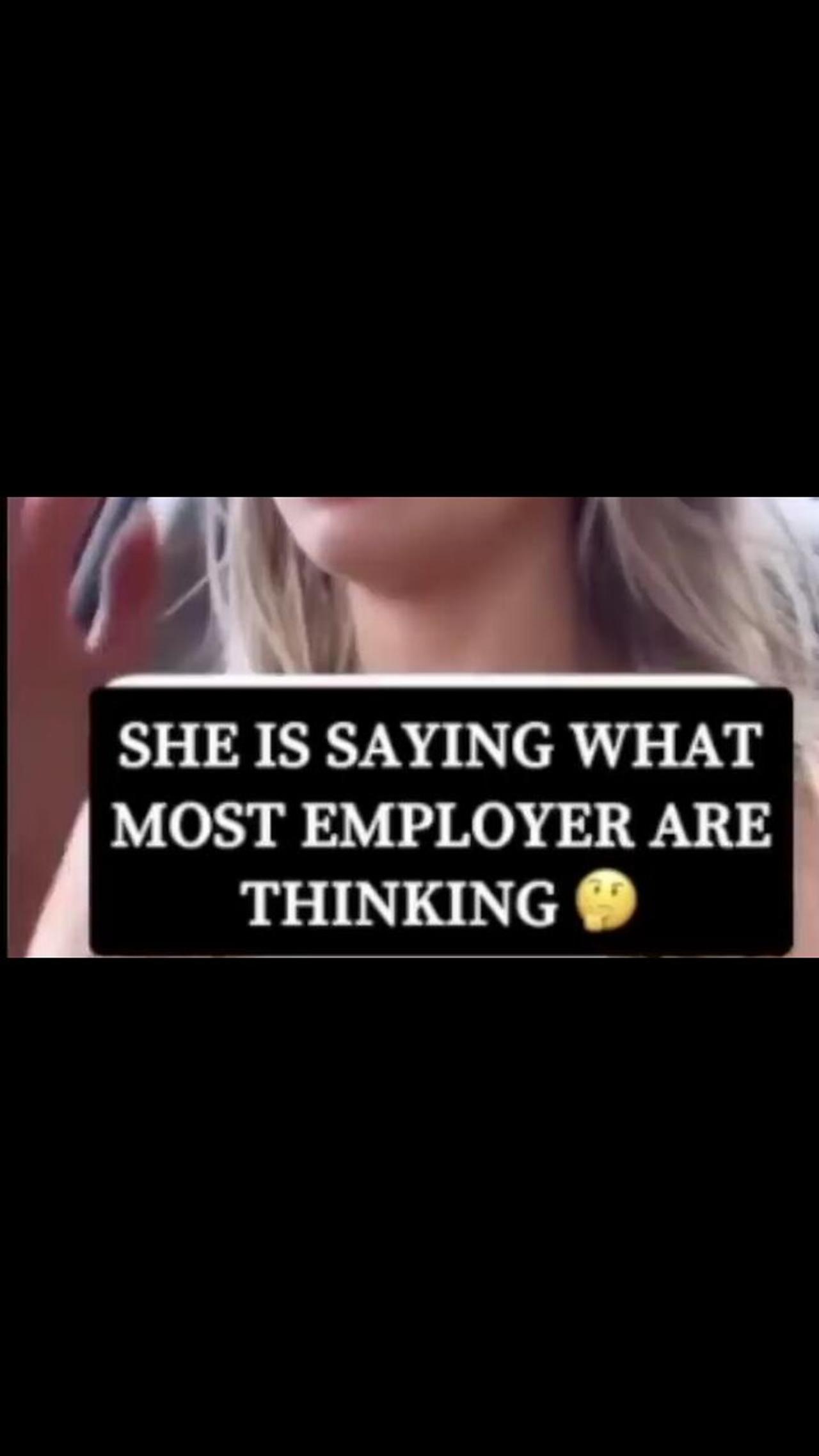 SHE IS SAYING WHAT EMPLOYERS [WHOM LIKE PEOPLE THAT WORK] ARE SAYING❗