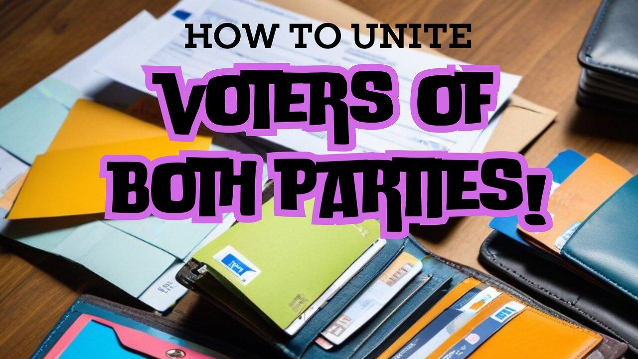 How To UNITE Voters Of BOTH PARTIES!