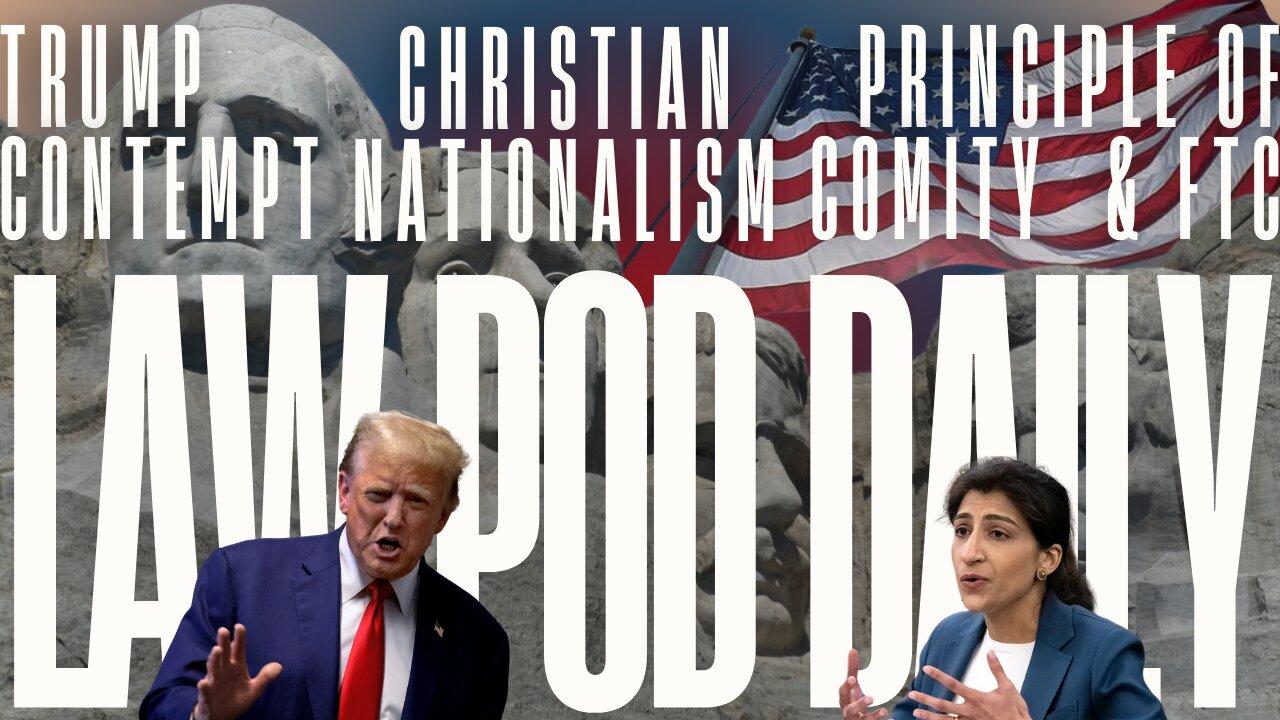 Trump Contempt Again, Christian Nationalism & FTC and the Comity Principle
