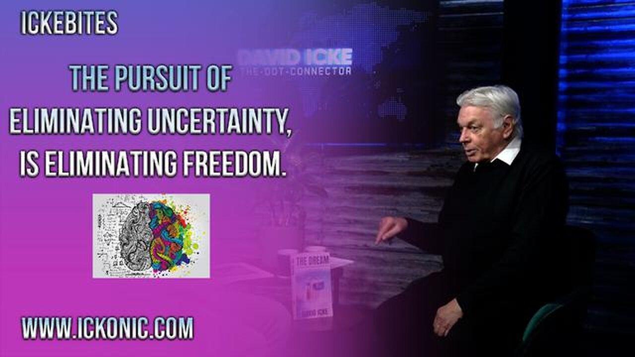 Eliminating Uncertainty Is Eliminating Freedom - David Icke