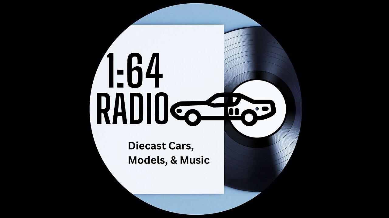 05/07/24 - 1:64 Radio | Diecast Cars, Music Jams, and Eye Candy.
