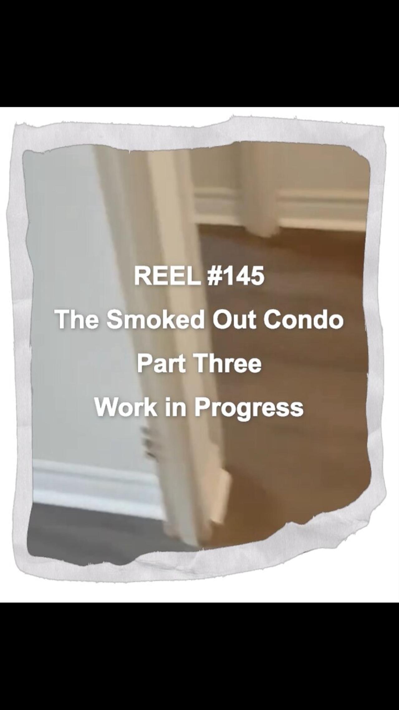 Reel #145 The Smoked Out Condo Part Three - Work in Progress
