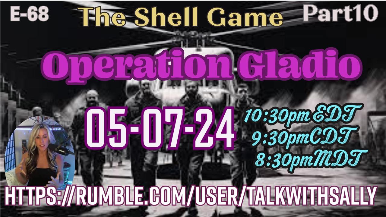 Gladio Part10-The Shell Game 05-07-24 (10:30pmEDT/9:30pmCDT/8:30pmMDT)