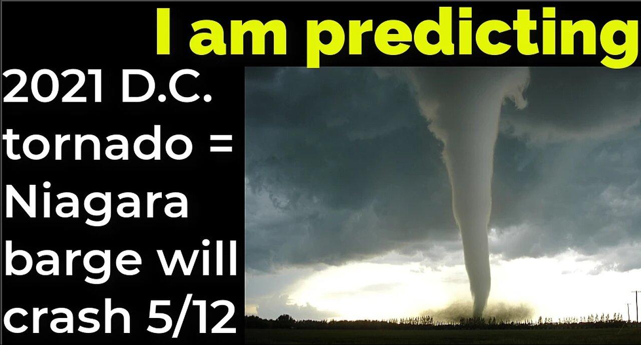I am predicting: 2021 D.C. tornado = Niagara barge will crash 5/12, solar storm 8/13