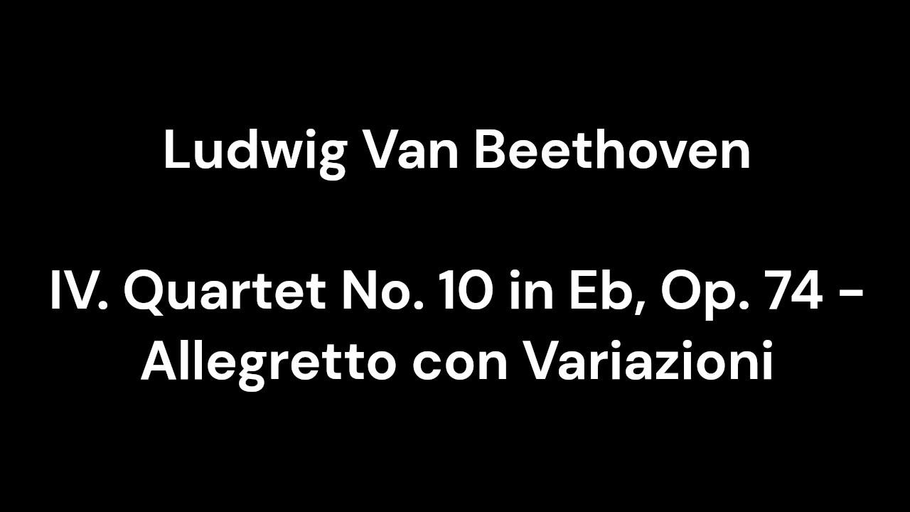 Beethoven - IV. Quartet No. 10 in Eb, Op. 74 - Allegretto con Variazioni