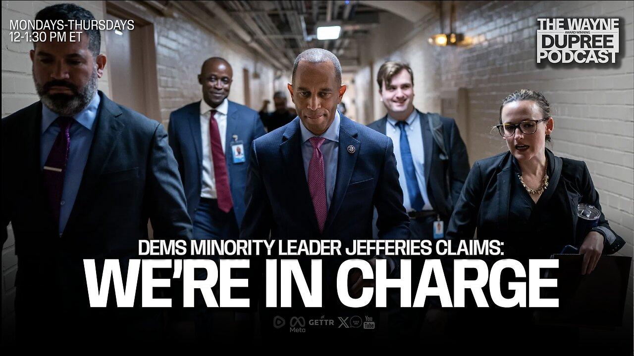 Jefferies Claims Dems Lead House Despite Minority Status, Criticize Repubs for Chaos (E1893) 5/8/24