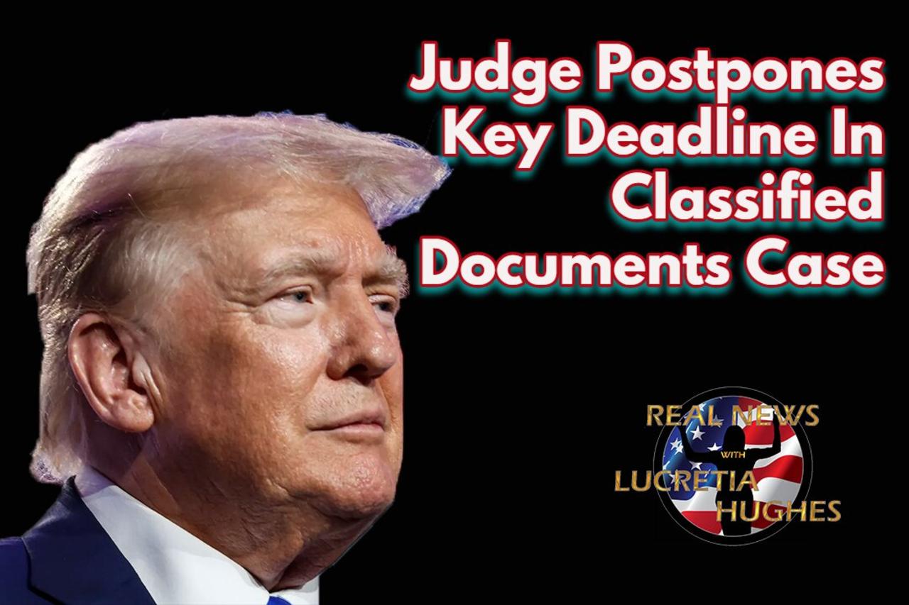 Judge Postpones Key Deadline In Classified Doc. Case And More... Real News with Lucretia Hughes
