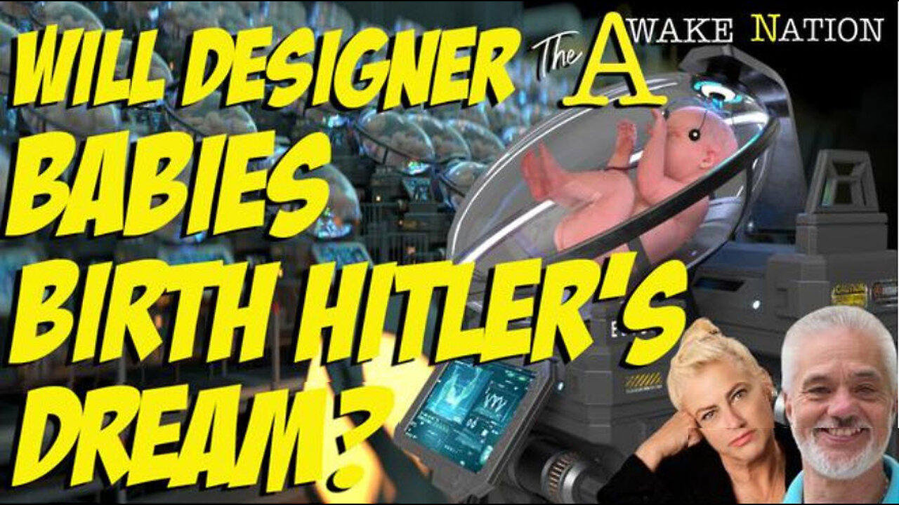 The Awake Nation 05.08.2024 Will Designer Babies Birth Hitler's Dream?