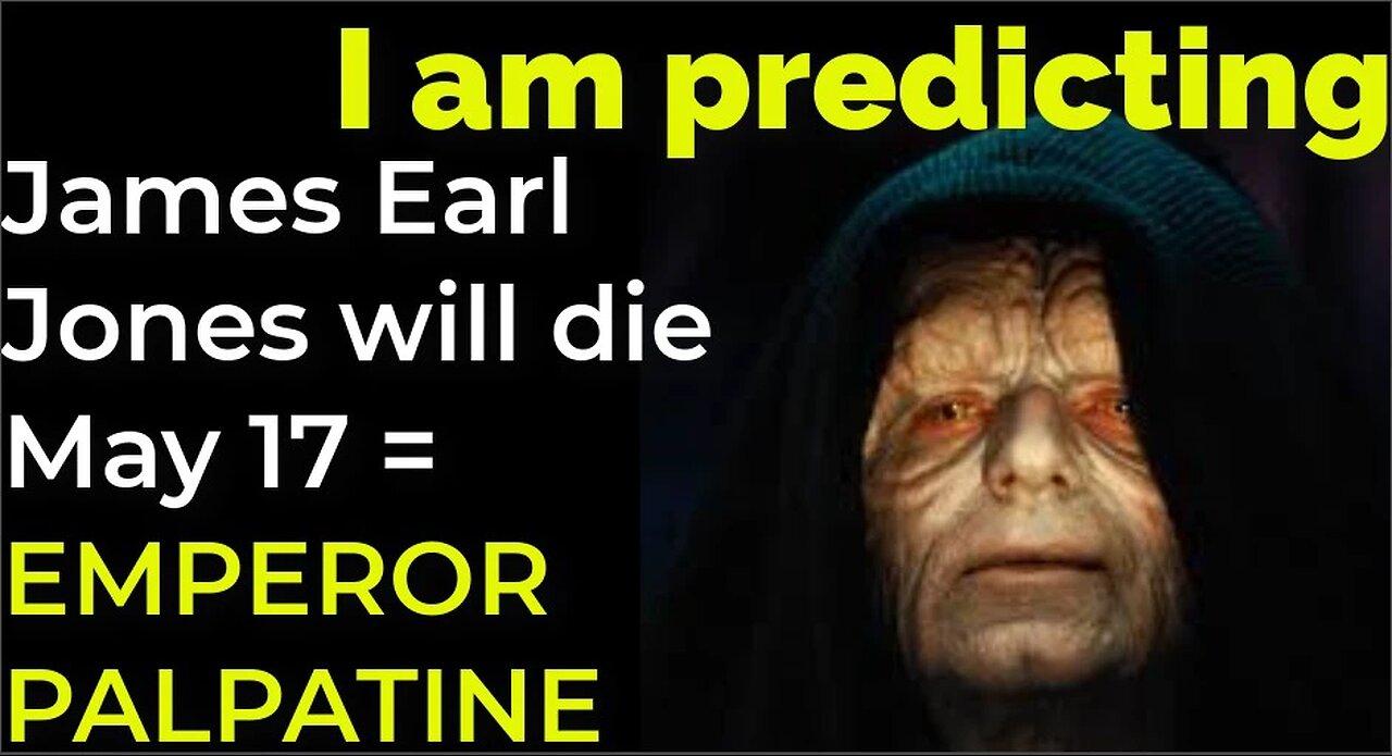 I am predicting: James Earl Jones will die May 17 = EMPEROR PALPATINE PROPHECY