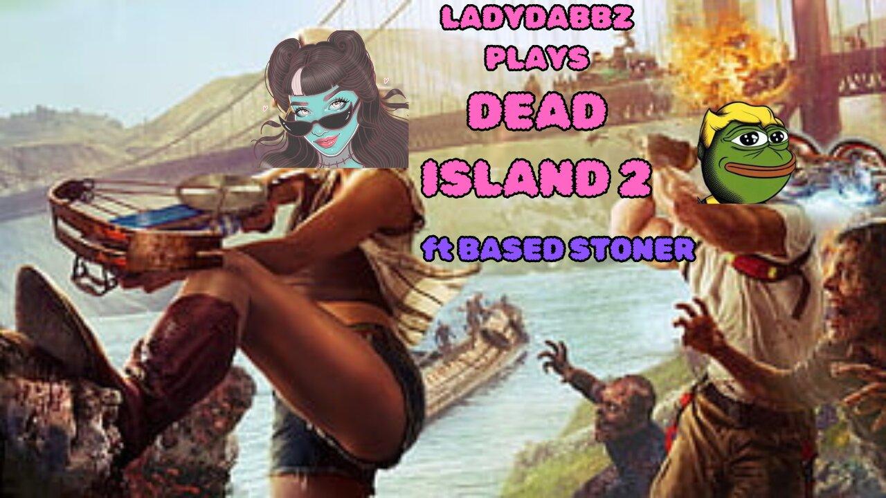 Ladydabbz gaming | fDead island 2 with Based stoner|