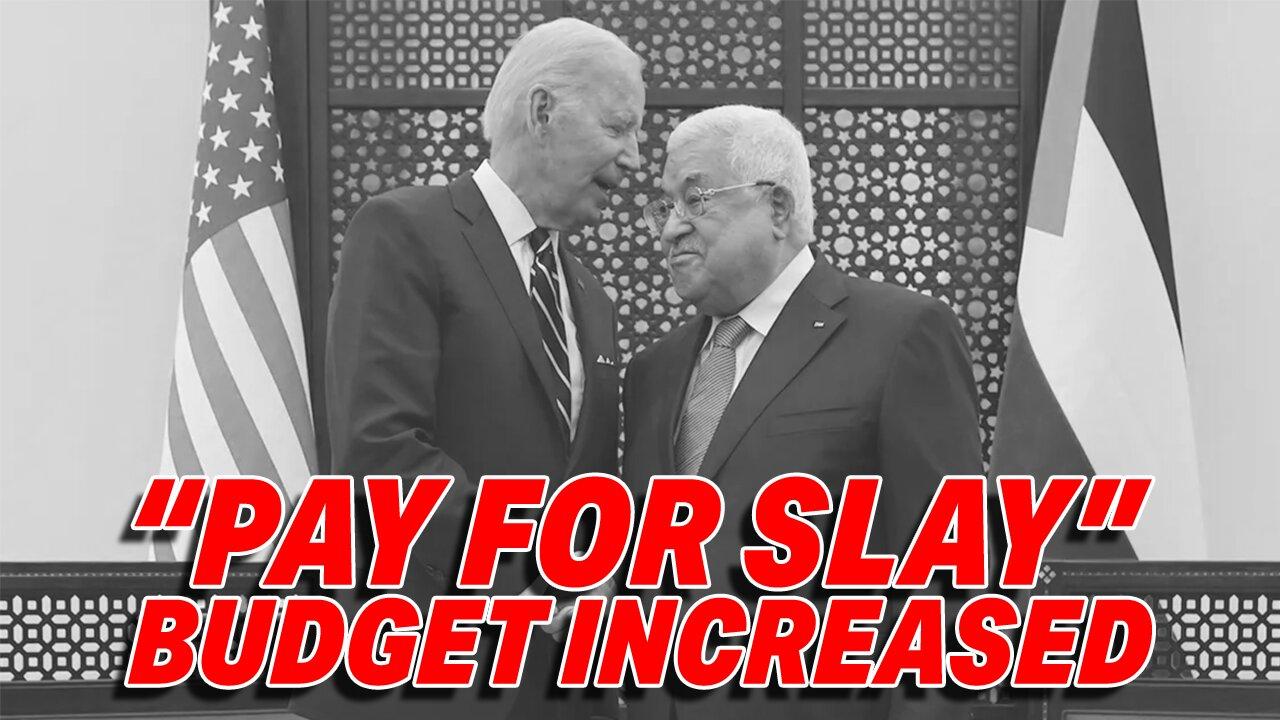 PALESTINIAN AUTHORITY RAISED BUDGET FOR PAY FOR SLAY PROGRAM AMID BIDEN'S INACTION
