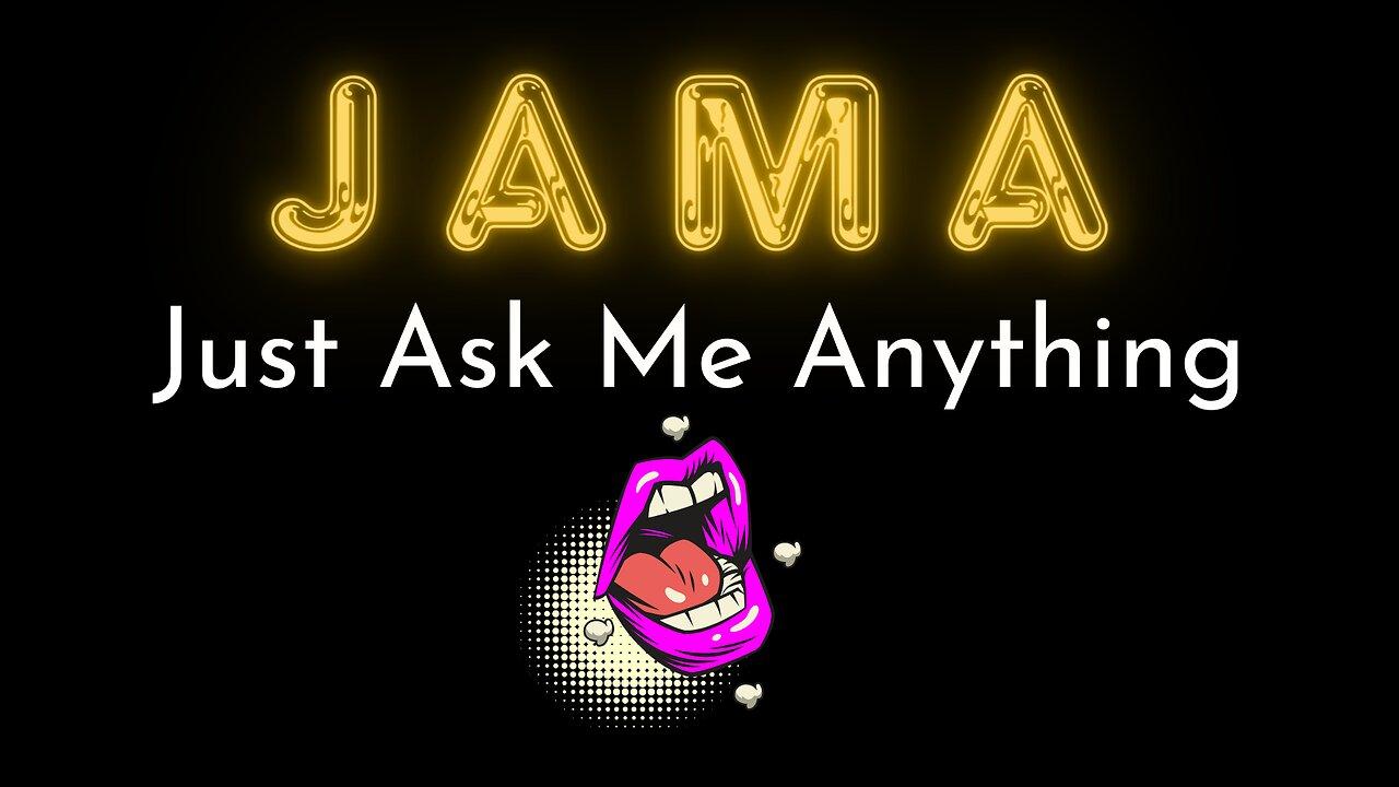 JAMA - Just Ask Me Anything - There Are SO MANY QUESTIONS!