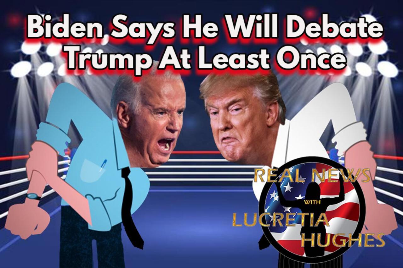 Biden Says He Will Debate Trump At Least Once And More...