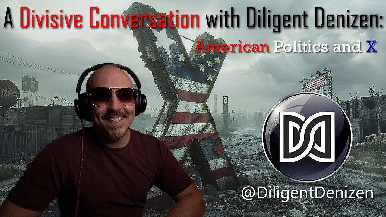 A Divisive Conversation with Diligent Denizen - American Politics and X
