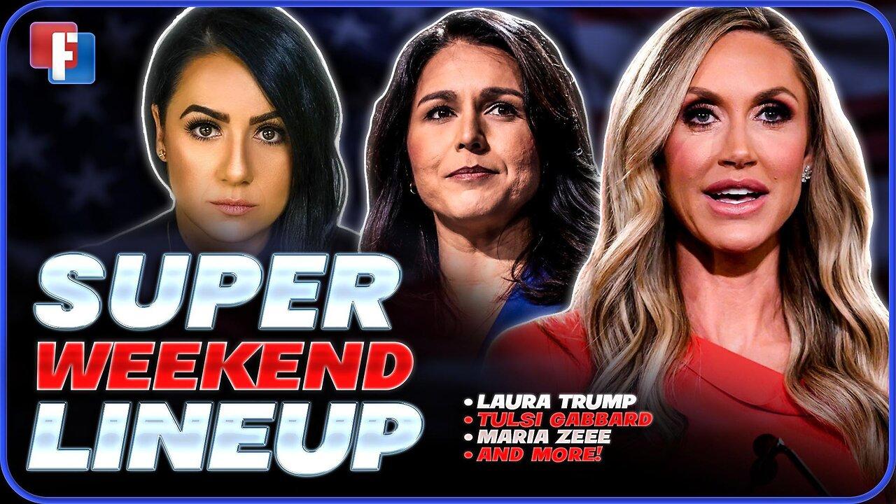 Super Weekend Lineup: Laura Trump, Tulsi Gabbard, Maria Zeee