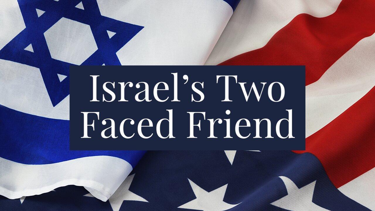 Prophecy Update 5-10-2024 "Israel's Two Faced Friend"