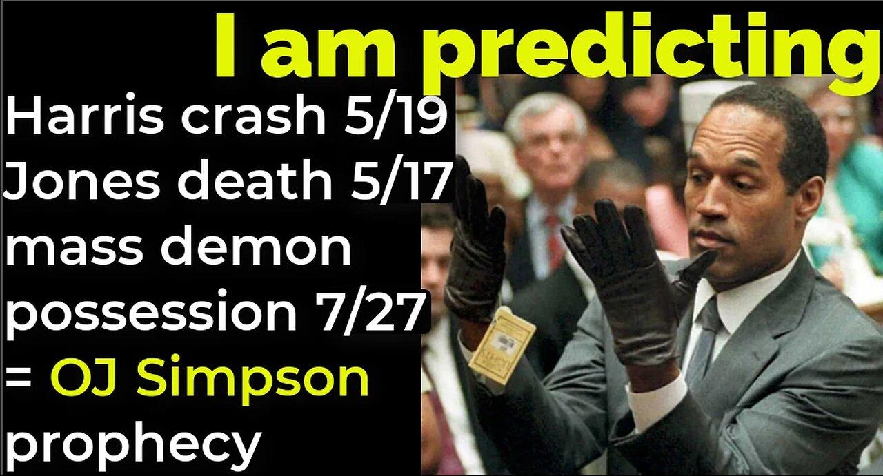 Prediction: Harris crash 5/19; Jones death 5/17; mass demonic possession 7/27 = OJ Simpson prophecy