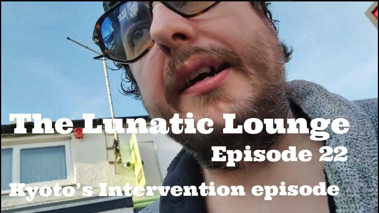 The Lunatic Lounge: Episode 22 (Kyoto’s Intervention)