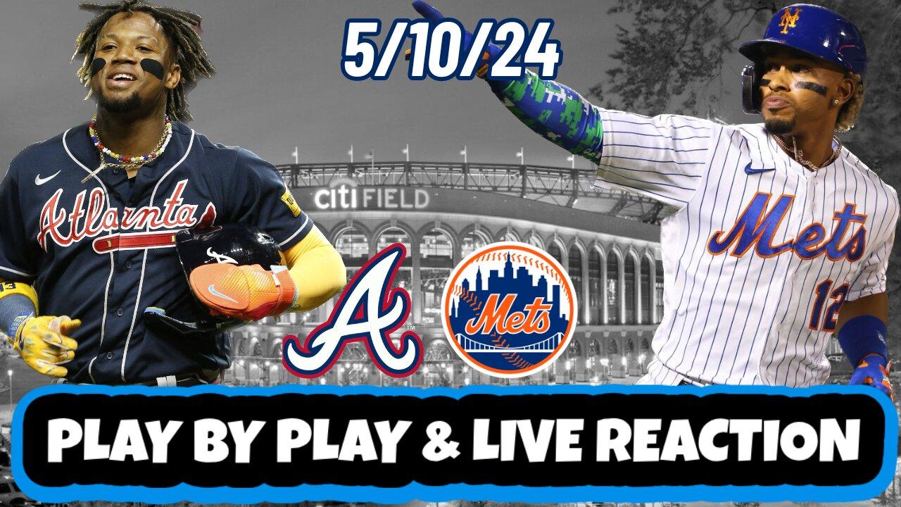 Atlanta Braves vs New York Mets Live Reaction | MLB | Play by Play | 5/10/24 | Mets vs Braves