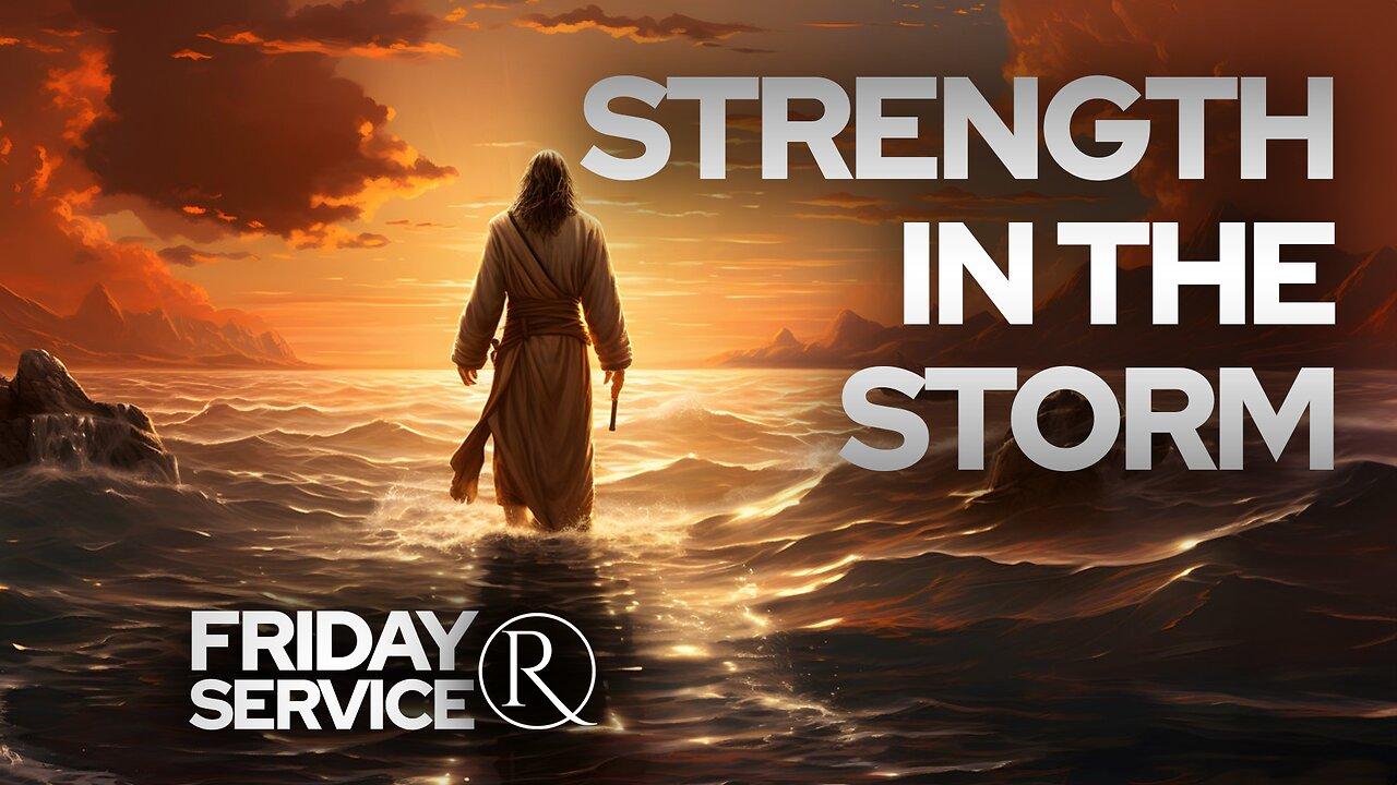 “Strength in the Storm” • Friday Service