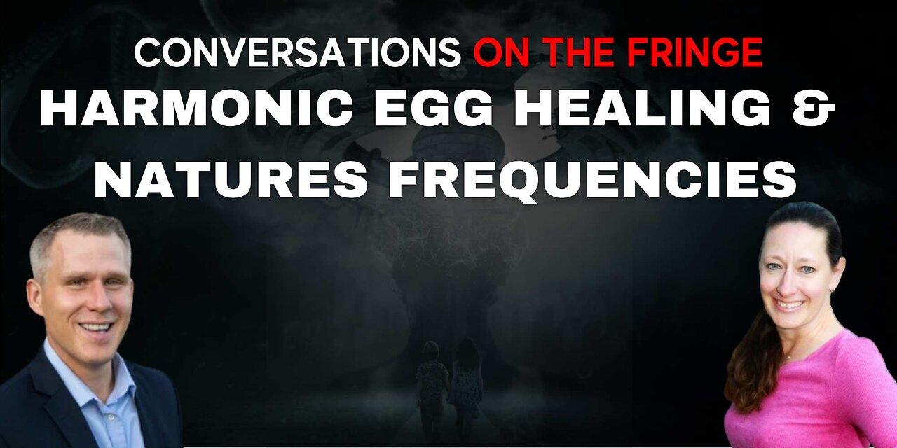 Harmonic Egg Healing & Natures Frequencies w/ Gail Lynn | Conversations On The Fringe