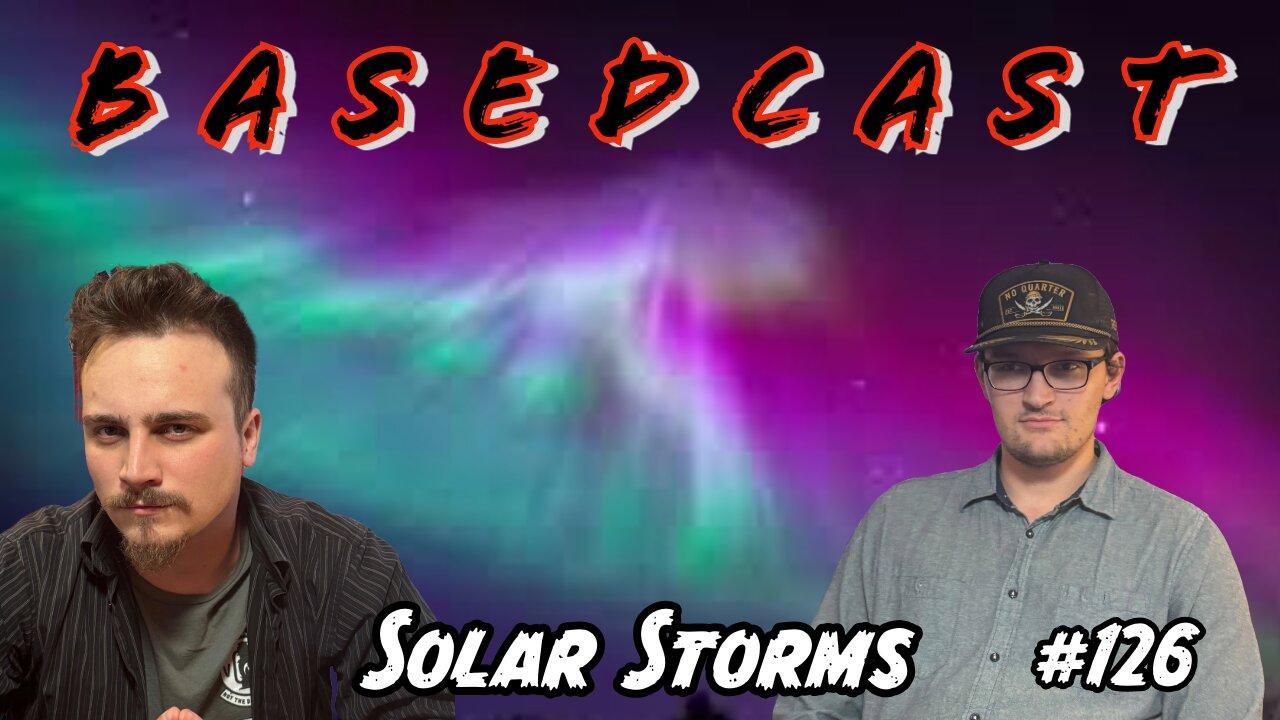 Solar Storms | BasedCast #126