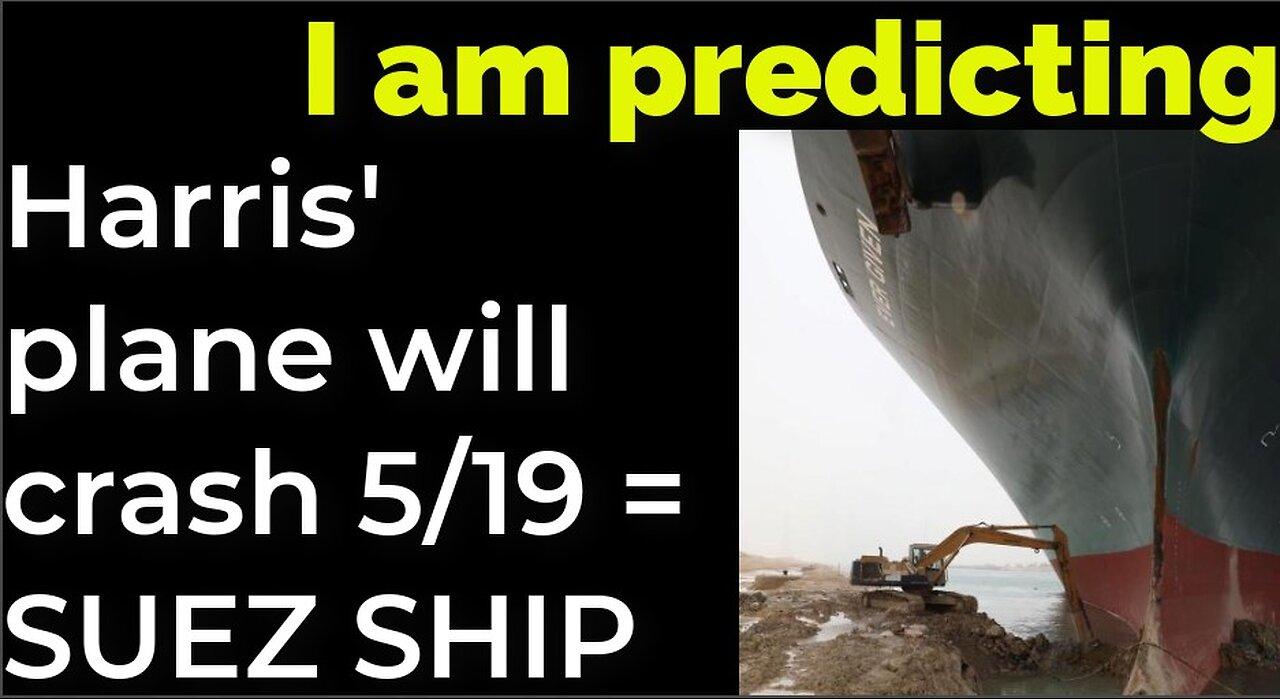 I am predicting: Harris' plane will crash May 19 = SUEZ CANAL SHIP PROPHECY