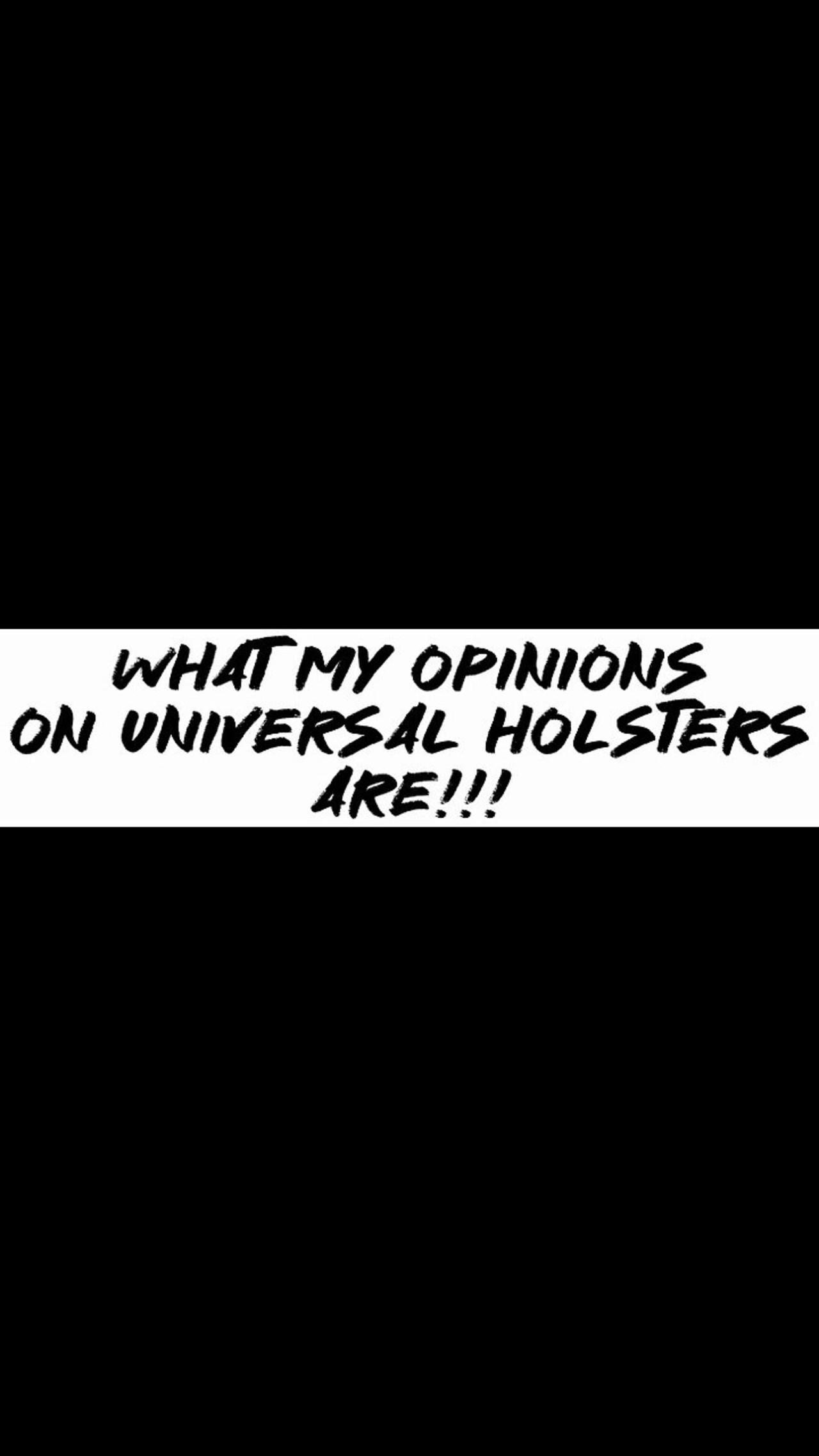 What my opinions on universal holsters are!!!