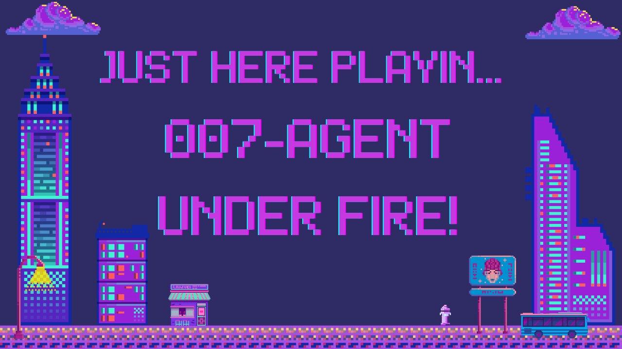 Just Here Playin...007-Agent Under Fire!