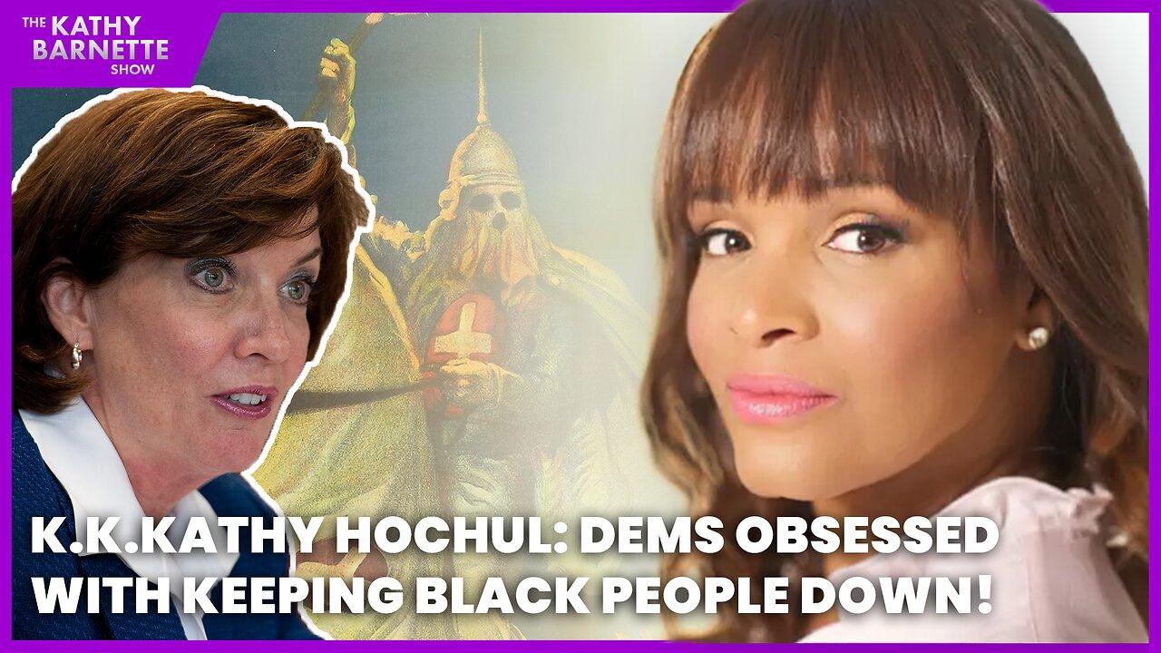 LIVE: K.K.Kathy Hochul: Dems obsessed with keeping black people down!