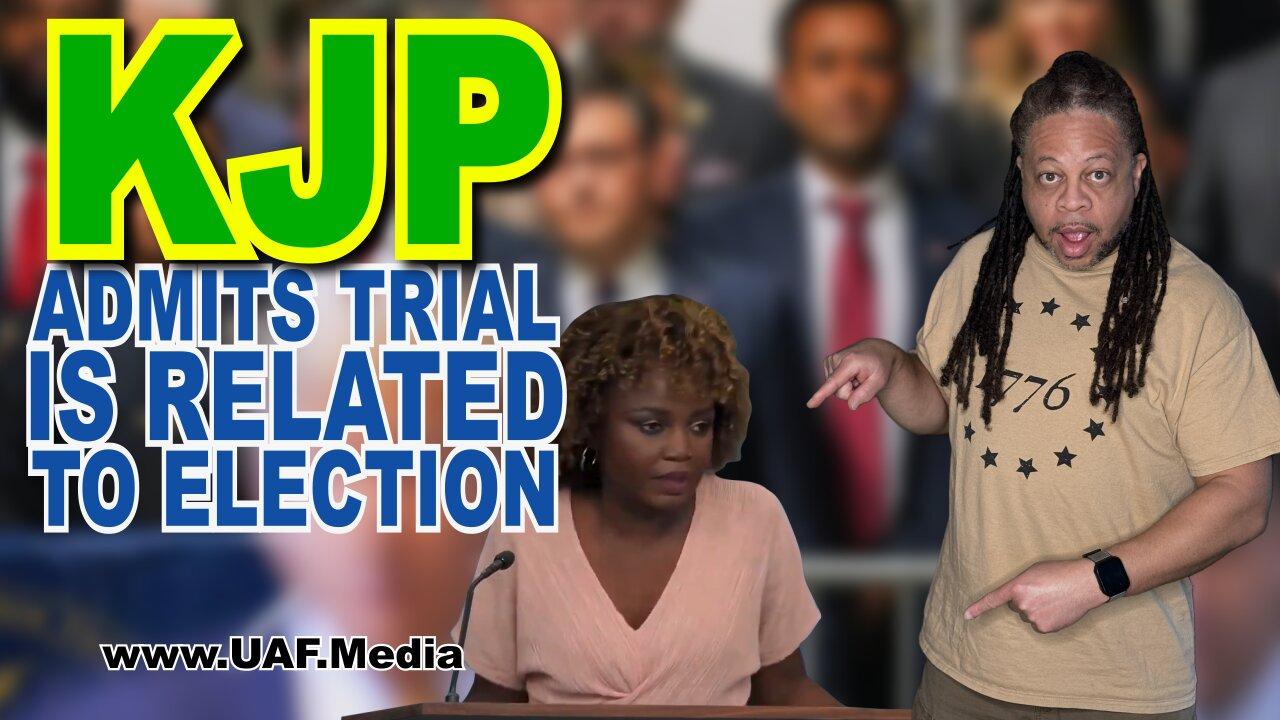 KJP ADMITS TRIAL IS RELATED TO 2024 ELECTION