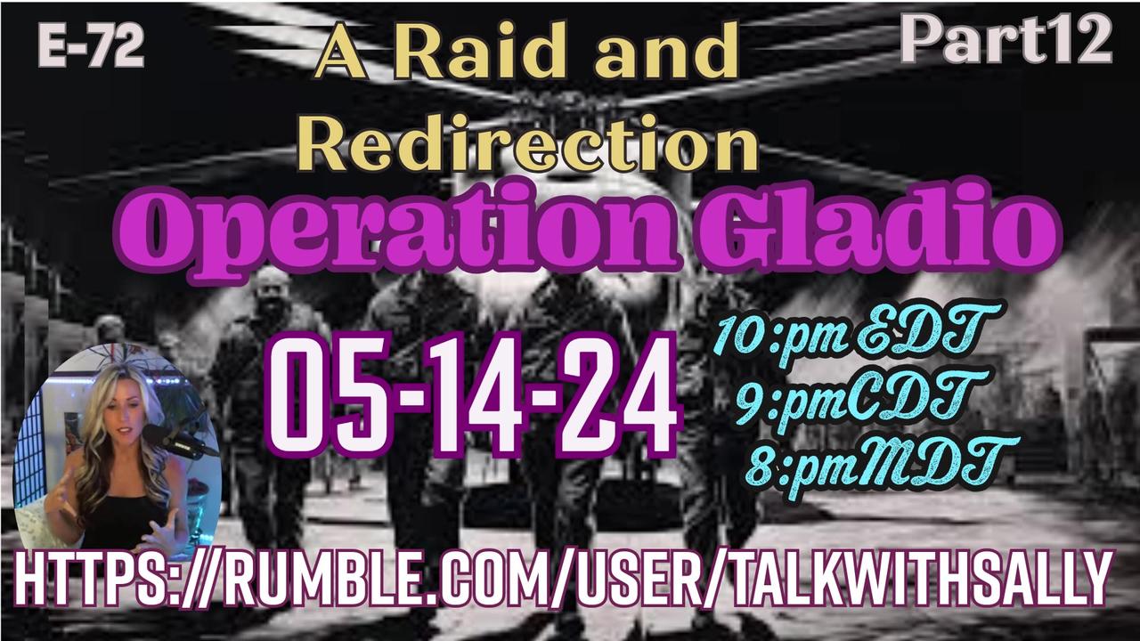 Gladio Part12-A Raid and Redirection 05-14-24 (10pmEDT/9pmCDT/8pmMDT)