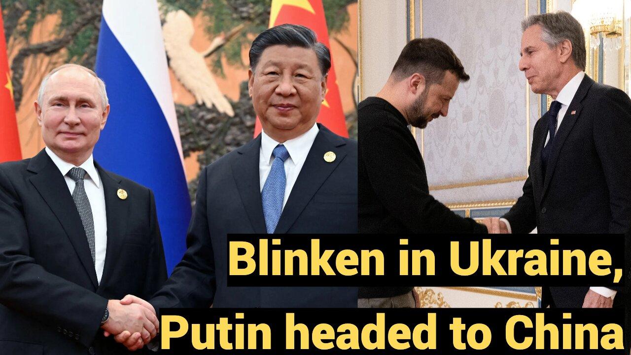 Blinken in Ukraine, Putin headed to China