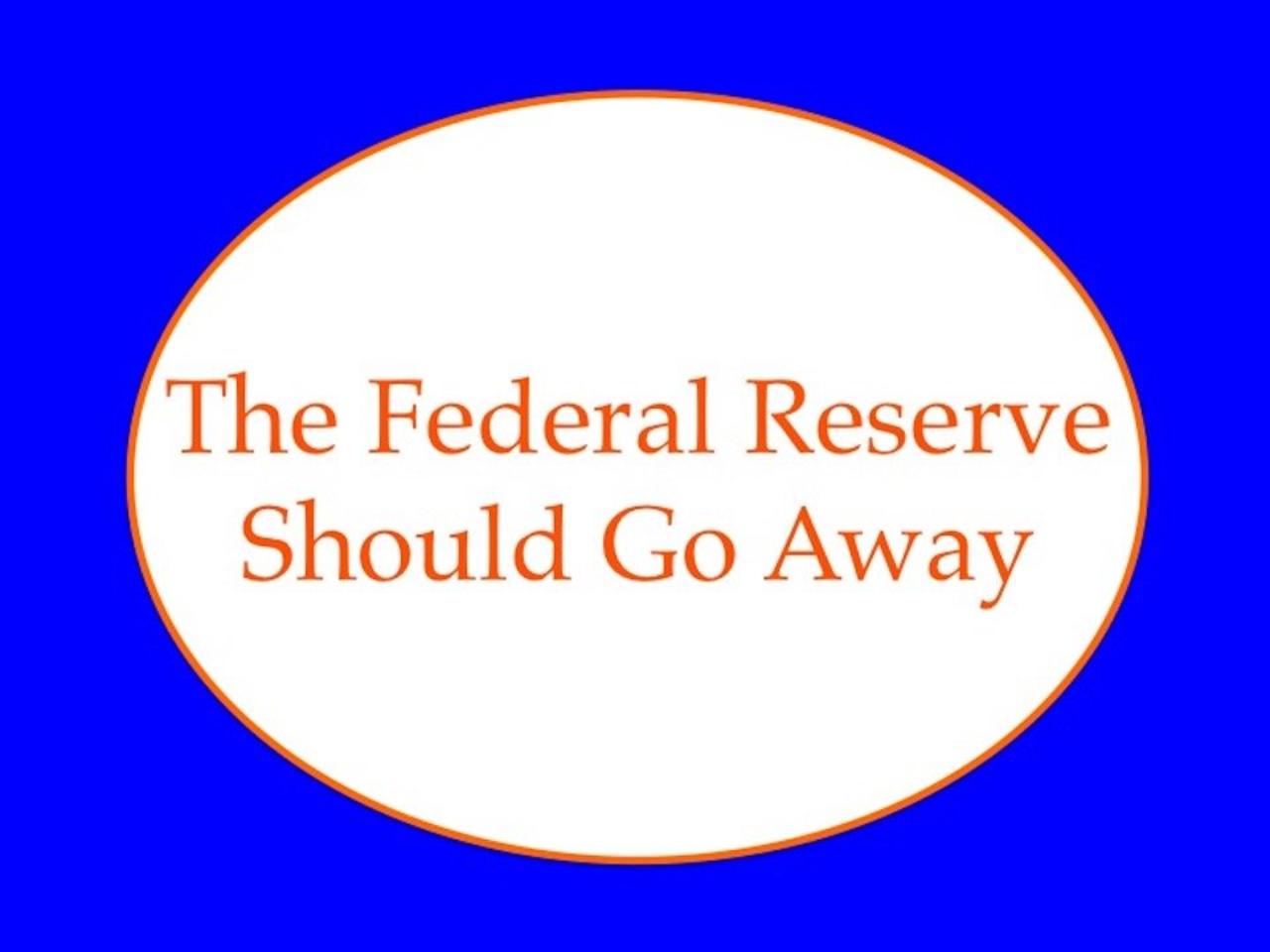 The Federal Reserve Should Go Away