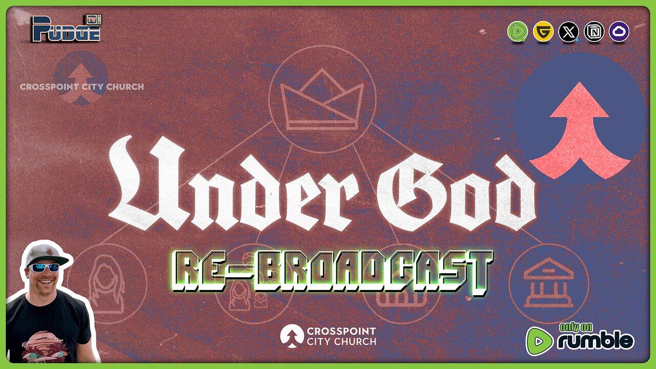 🔵 Crosspoint City Church | Re-Broadcast - "Under God" | Learning our Place