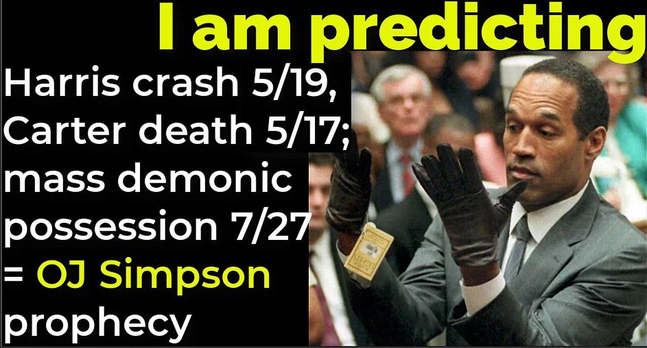 Prediction: Harris crash 5/19; Carter death 5/17; mass demonic possession 7/27 = OJ Simpson prophecy
