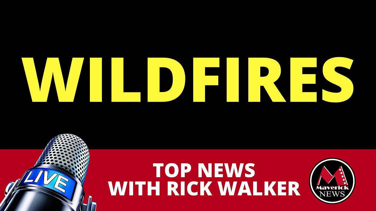 Wildfire Update for Canada | Maverick News Top Stories With Rick Walker