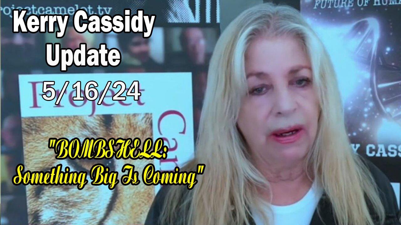 Kerry Cassidy Situation Update May 16: "BOMBSHELL: Something Big Is Coming"
