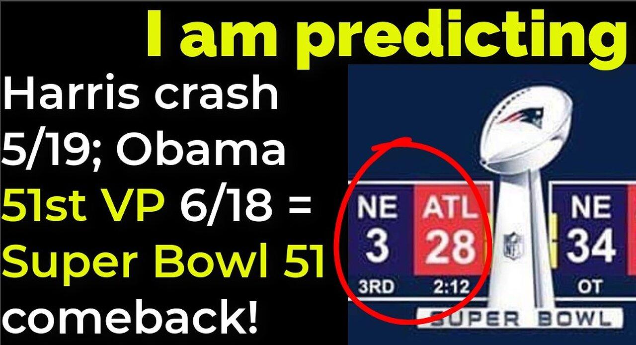 I am predicting: Harris' crash 5/19; Obama 51st VP 6/18 = COMEBACK SUPER BOWL 51 PROPHECY