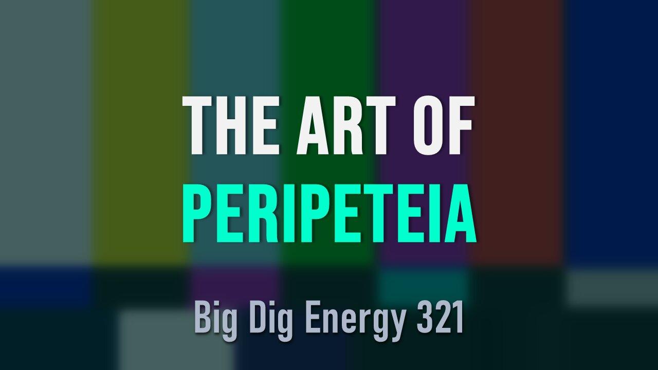 Big Dig Energy 321: The Art of Peripeteia