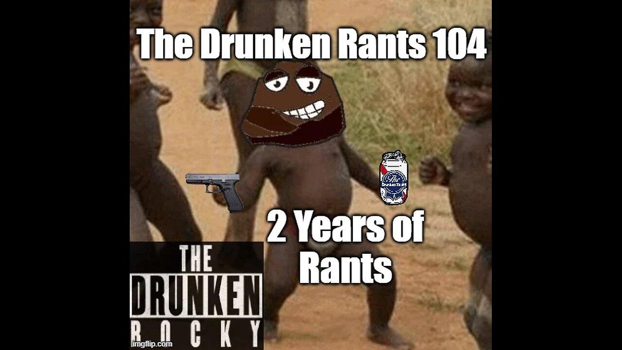 The Drunken Rants 104.  Two Years Of Rants