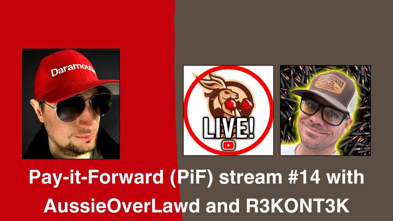 Pay-it-Forward (PiF) stream #14 with AussieOverLawd and R3KONT3K