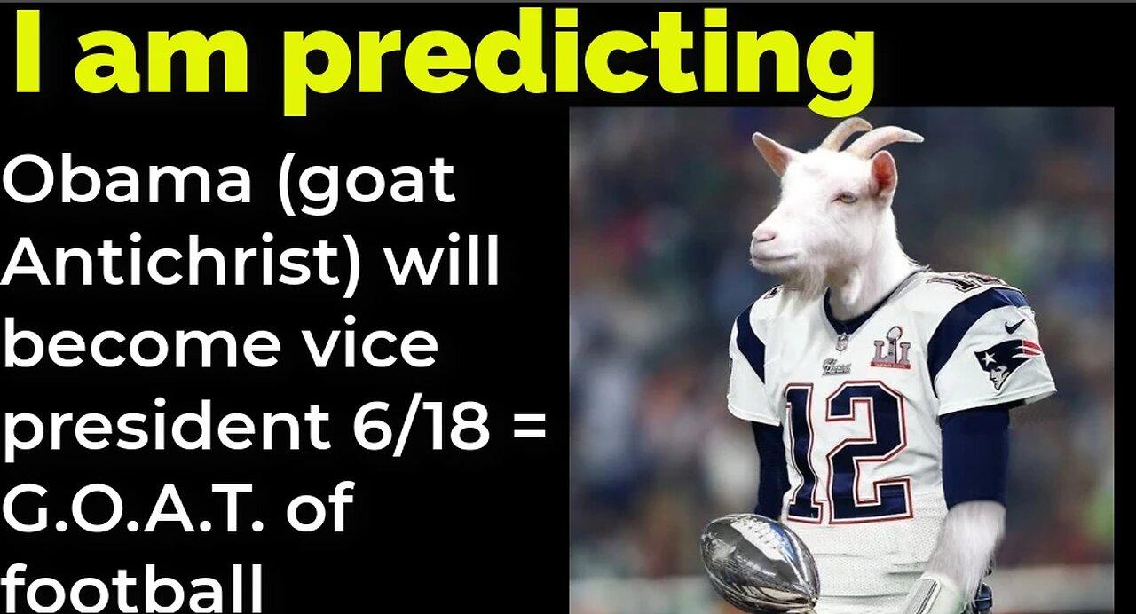 I am predicting: Obama (goat Antichrist) will become vice president 6_18 = G.O.A.T. of football