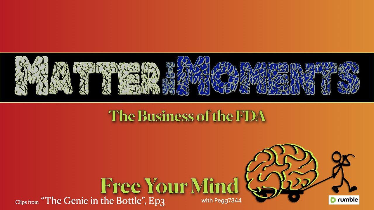 Matter In Moments: The Business of the FDA