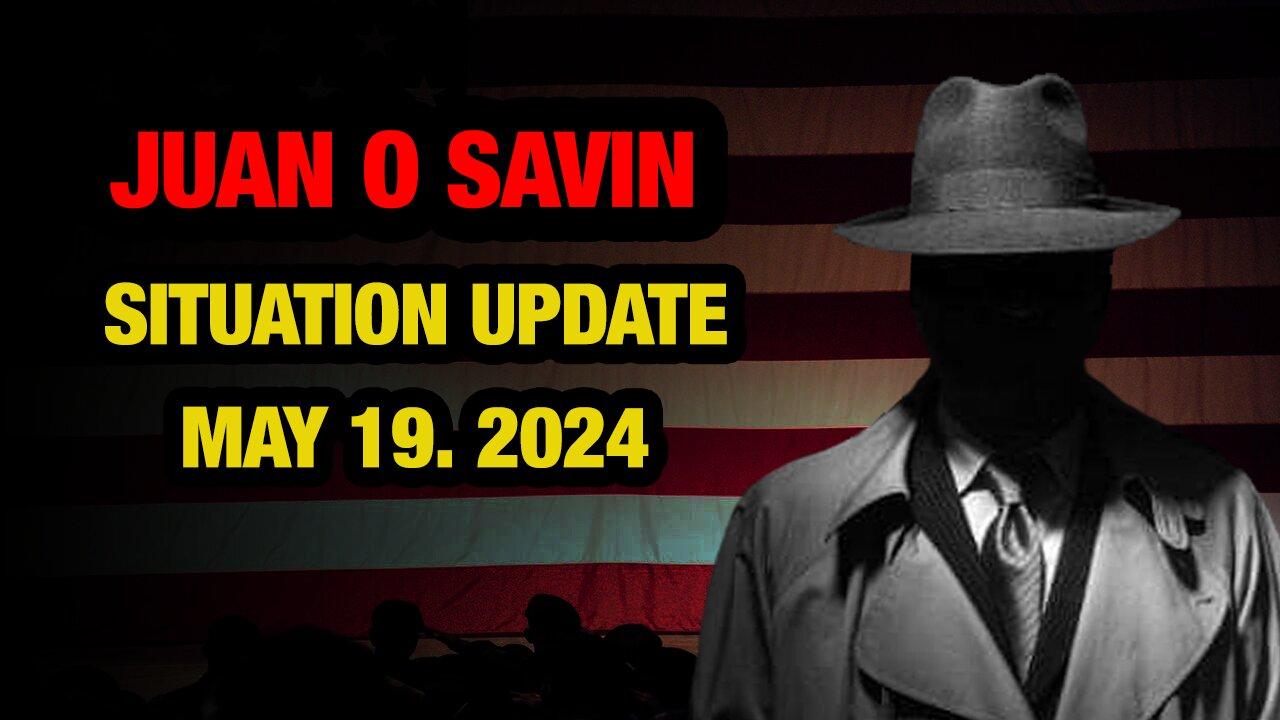 JUAN O SAVIN SITUATION UPDATES MAY 19. 2024