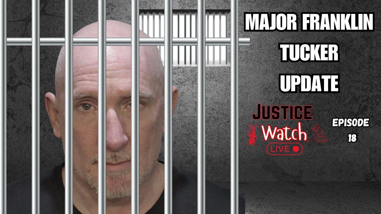 Major Franklin Tucker Update!!!! Justice Watch Live - Episode 18